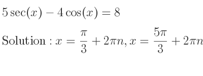 The general solution for 5sec(x)-4cos(x)=8 is x= pi/3+2pin,x=(5pi)/3+2pin